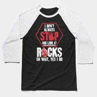 I don't always stop and look at rocks oh wait yes I do Baseball T-Shirt